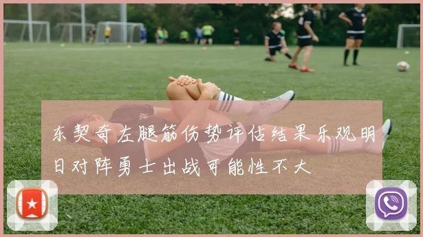 东契奇左腿筋伤势评估结果乐观明日对阵勇士出战可能性不大